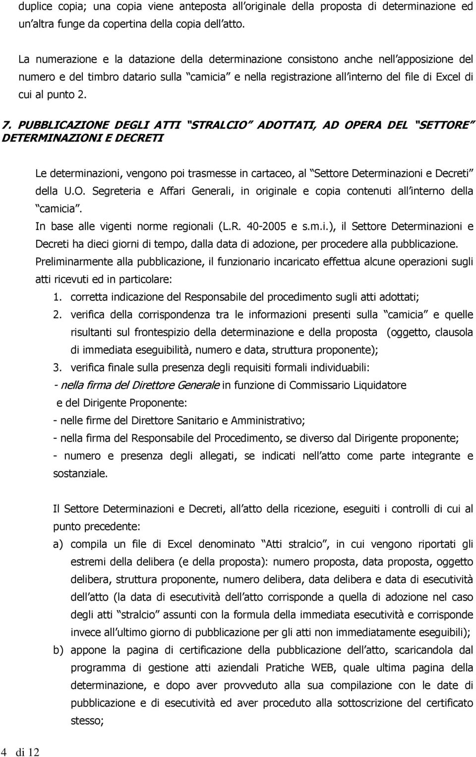 2. 7. PUBBLICAZIONE DEGLI ATTI STRALCIO ADOTTATI, AD OPERA DEL SETTORE DETERMINAZIONI E DECRETI Le determinazioni, vengono poi trasmesse in cartaceo, al Settore Determinazioni e Decreti della U.O. Segreteria e Affari Generali, in originale e copia contenuti all interno della camicia.