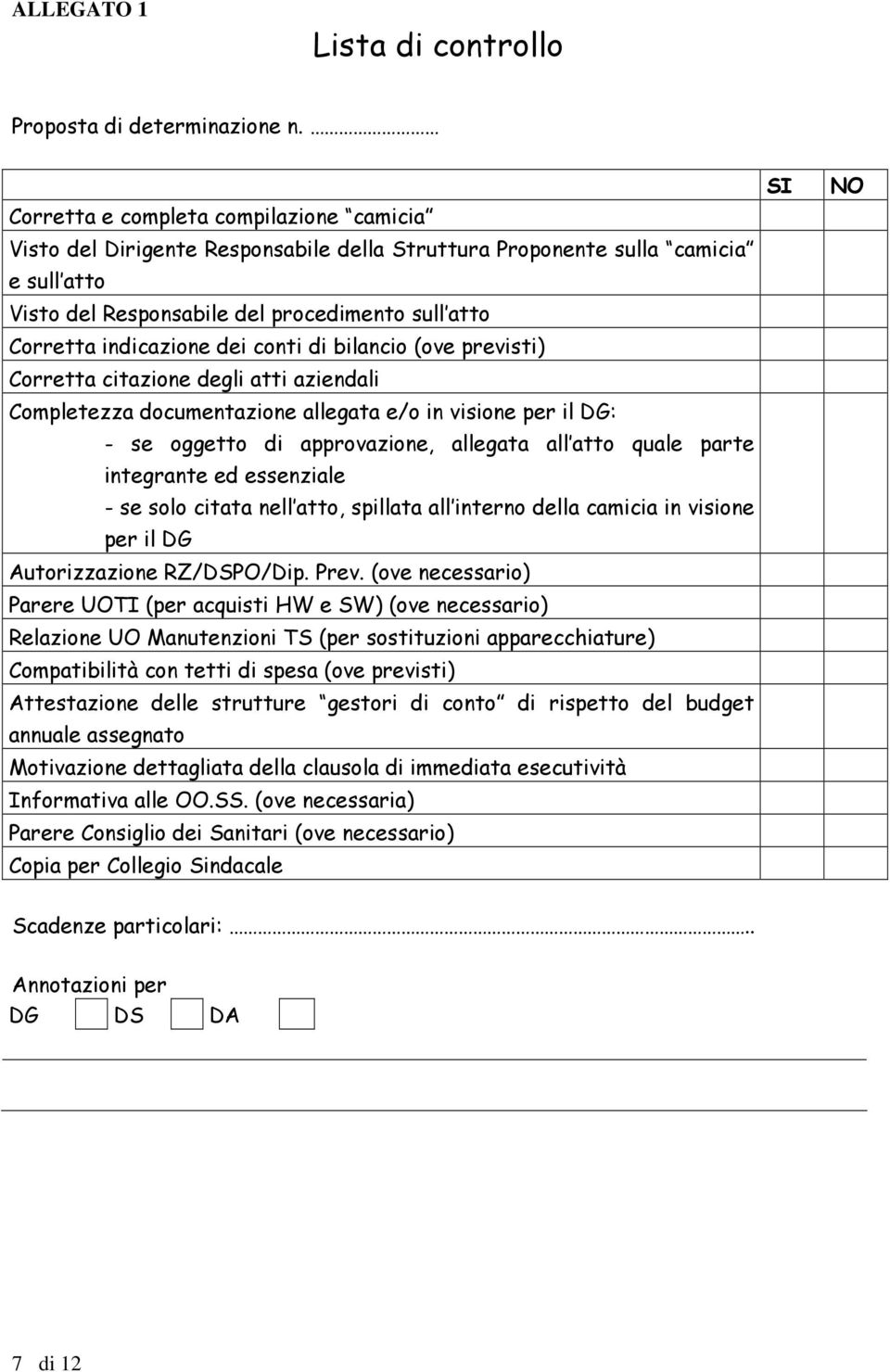 dei conti di bilancio (ove previsti) Corretta citazione degli atti aziendali Completezza documentazione allegata e/o in visione per il DG: - se oggetto di approvazione, allegata all atto quale parte