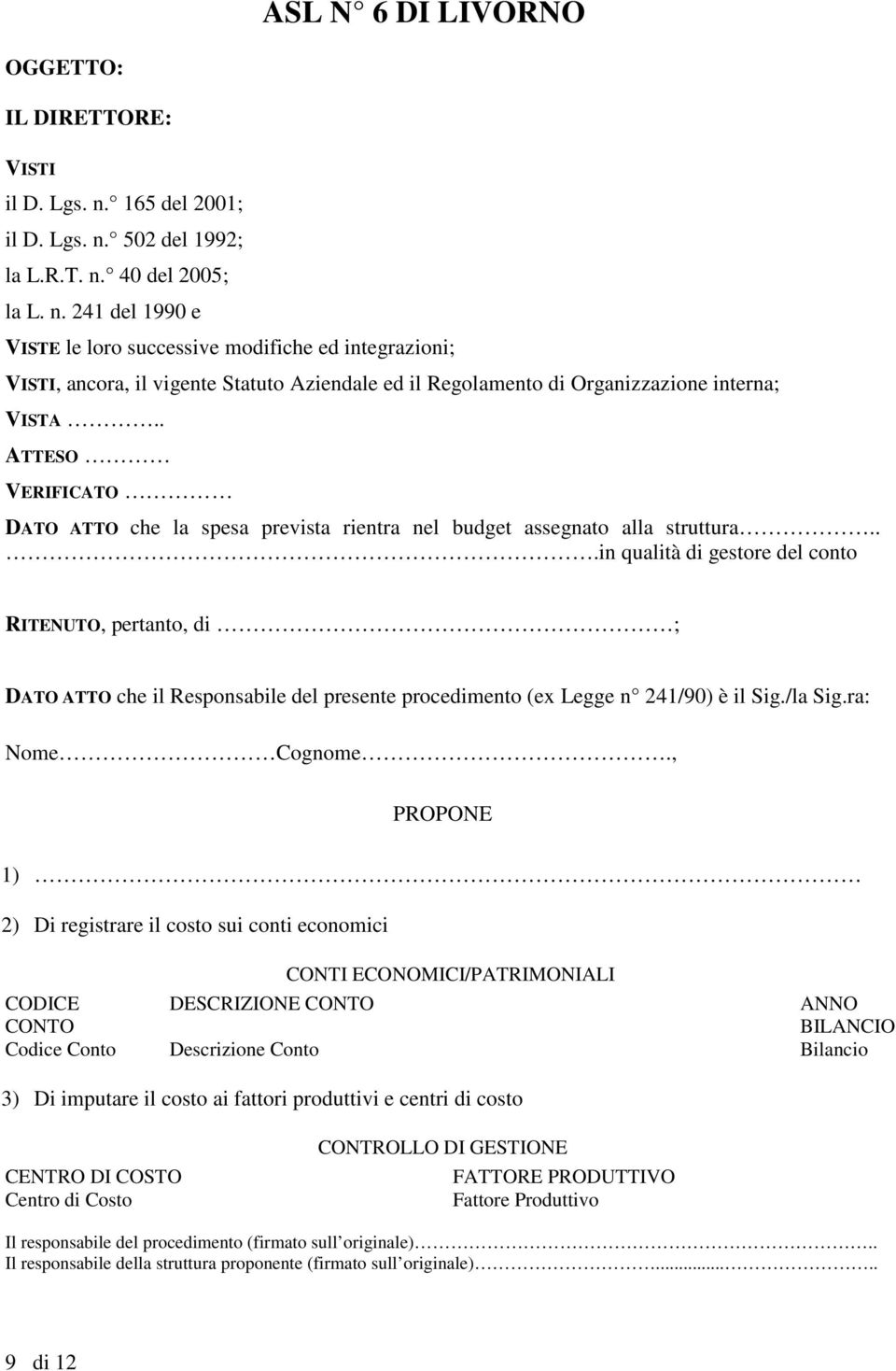 . ATTESO VERIFICATO DATO ATTO che la spesa prevista rientra nel budget assegnato alla struttura.