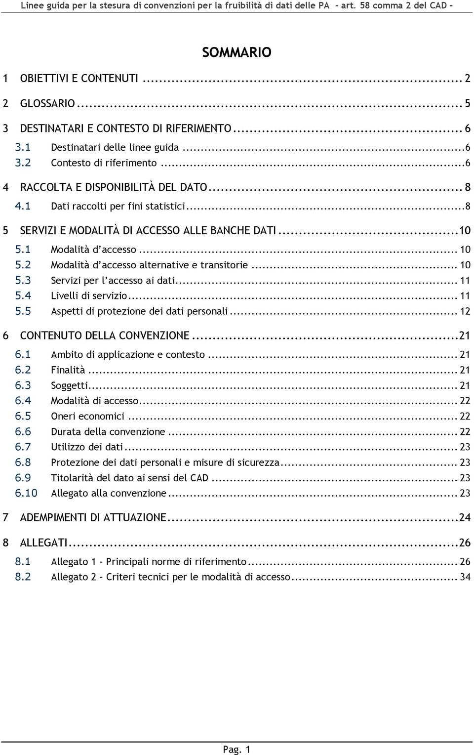 .. 10 5.3 Servizi per l accesso ai dati... 11 5.4 Livelli di servizio... 11 5.5 Aspetti di protezione dei dati personali... 12 6 CONTENUTO DELLA CONVENZIONE... 21 6.