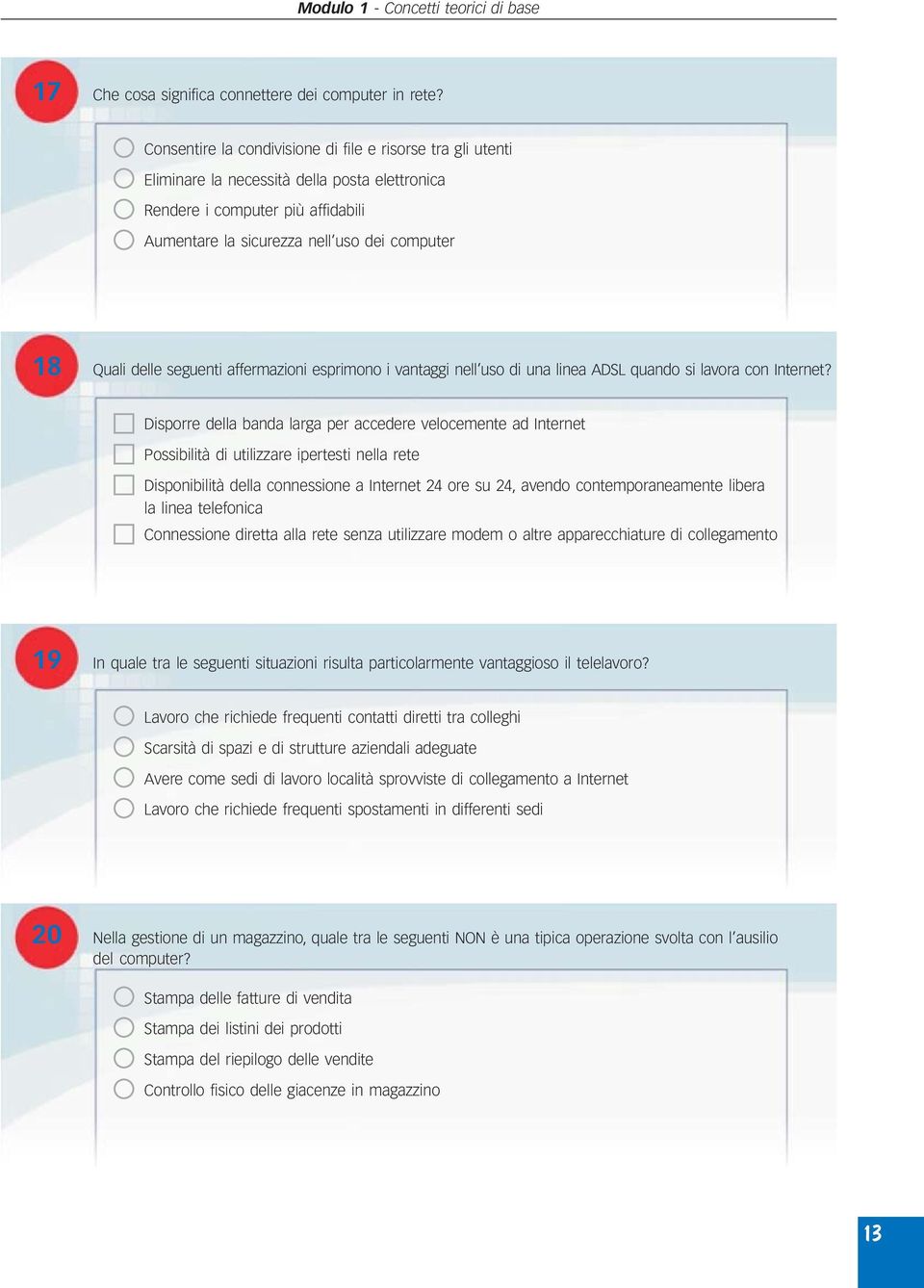 delle seguenti affermazioni esprimono i vantaggi nell uso di una linea ADSL quando si lavora con Internet?