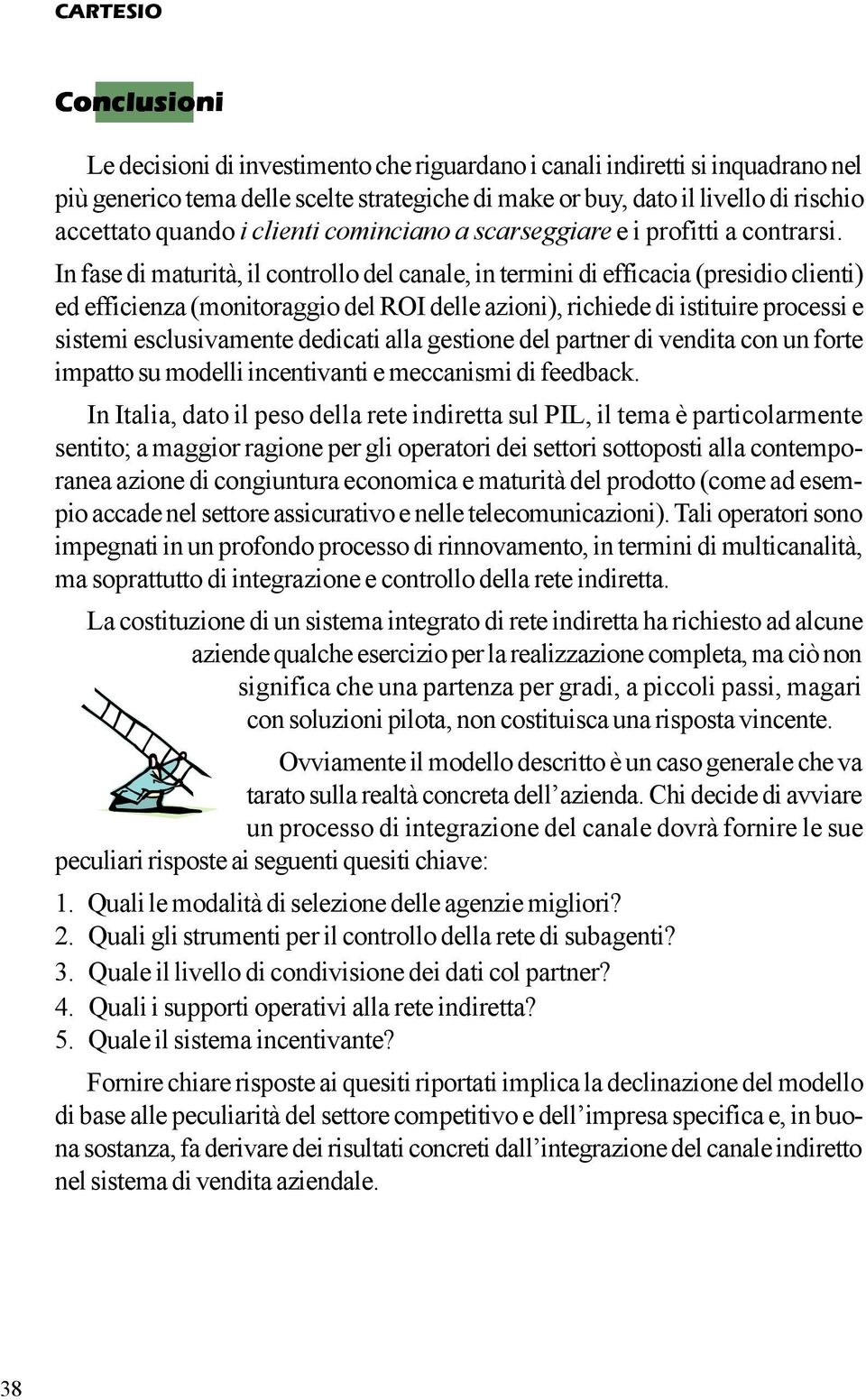 In fase di maturità, il controllo del canale, in termini di efficacia (presidio clienti) ed efficienza (monitoraggio del ROI delle azioni), richiede di istituire processi e sistemi esclusivamente