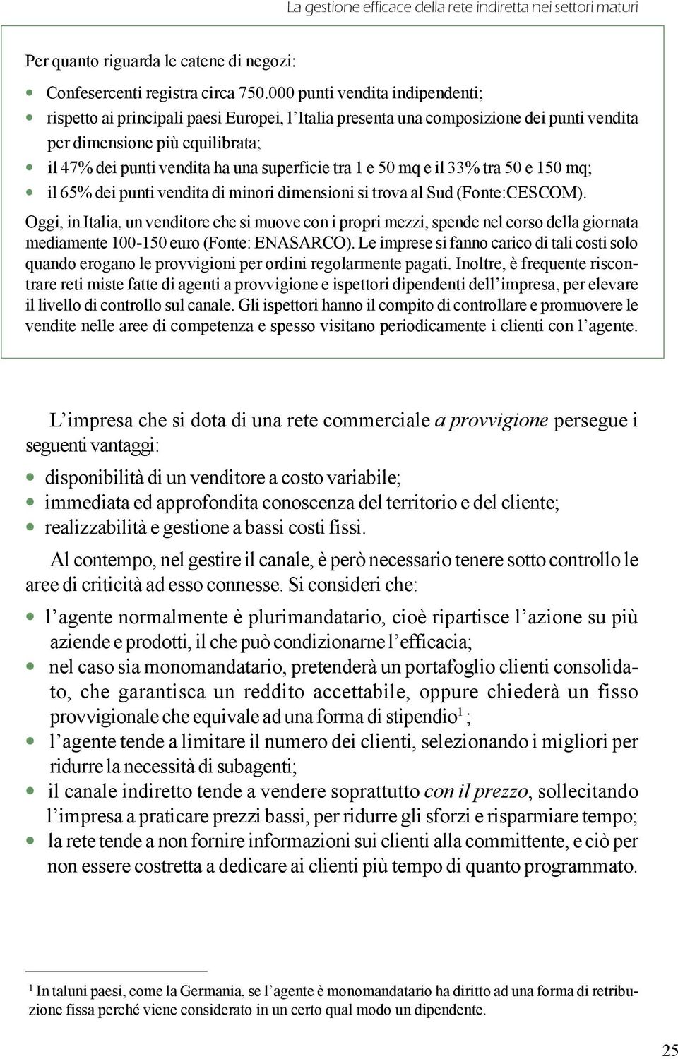 tra 1 e 50 mq e il 33% tra 50 e 150 mq; il 65% dei punti vendita di minori dimensioni si trova al Sud (Fonte:CESCOM).