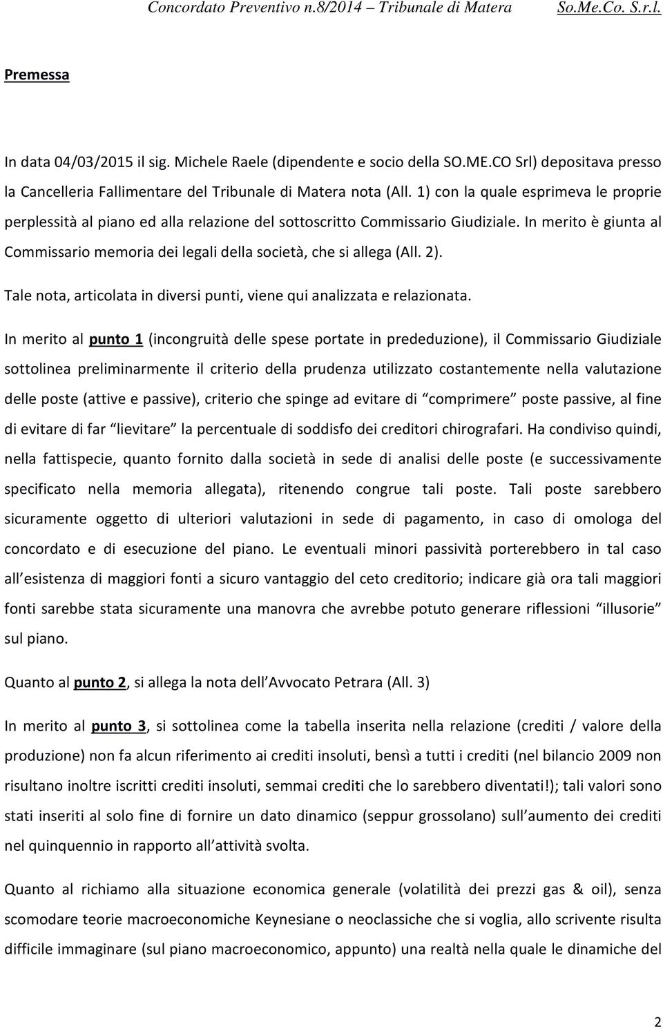 In merito è giunta al Commissario memoria dei legali della società, che si allega (All. 2). Tale nota, articolata in diversi punti, viene qui analizzata e relazionata.