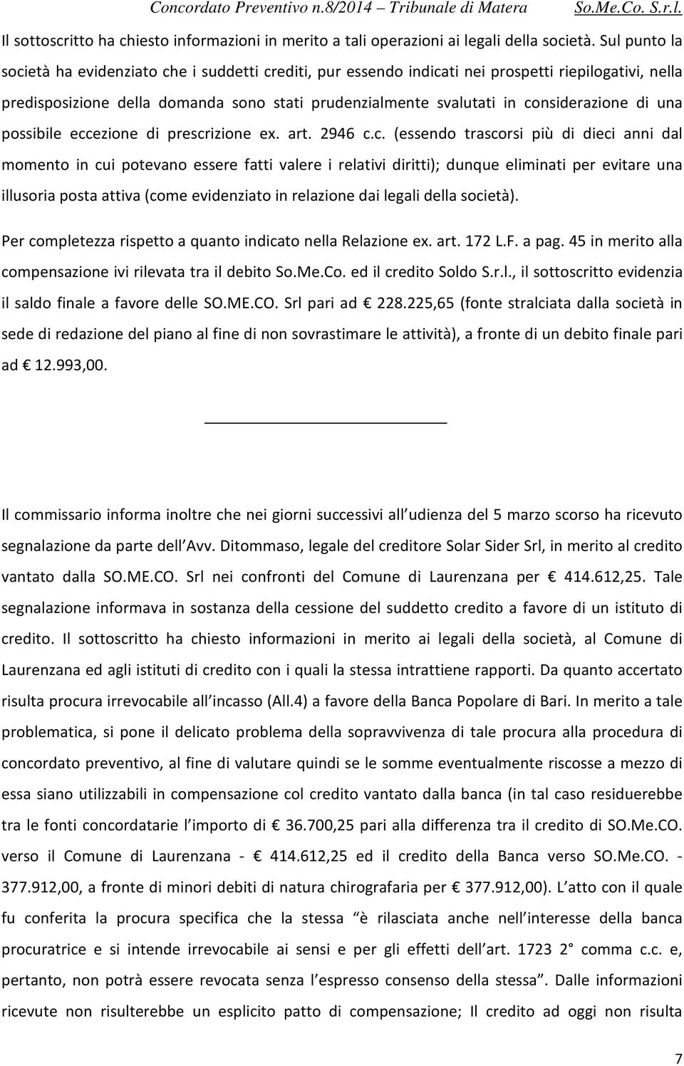 considerazione di una possibile eccezione di prescrizione ex. art. 2946 c.c. (essendo trascorsi più di dieci anni dal momento in cui potevano essere fatti valere i relativi diritti); dunque eliminati