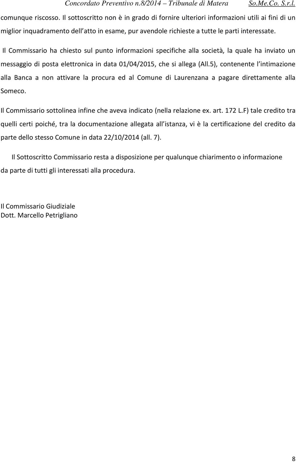 5), contenente l intimazione alla Banca a non attivare la procura ed al Comune di Laurenzana a pagare direttamente alla Someco. Il Commissario sottolinea infine che aveva indicato (nella relazione ex.