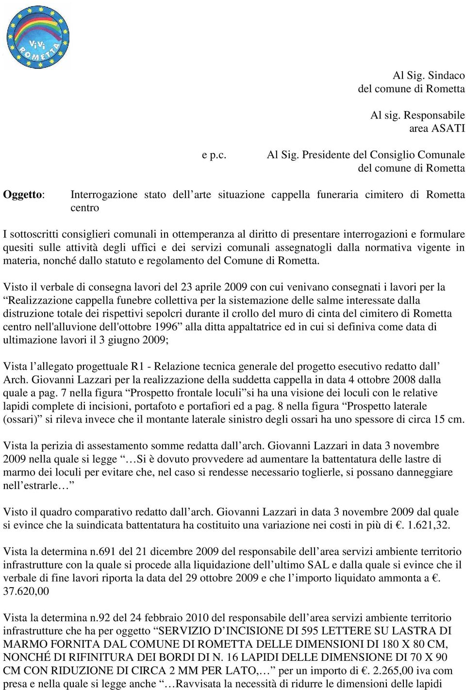 Presidente del Consiglio Comunale del comune di Rometta Oggetto: Interrogazione stato dell arte situazione cappella funeraria cimitero di Rometta centro I sottoscritti consiglieri comunali in