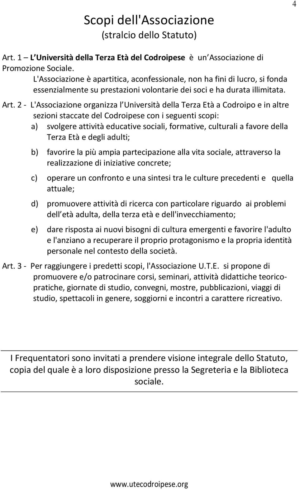 2 - L'Associazione organizza l Università della Terza Età a Codroipo e in altre sezioni staccate del Codroipese con i seguenti scopi: a) svolgere attività educative sociali, formative, culturali a