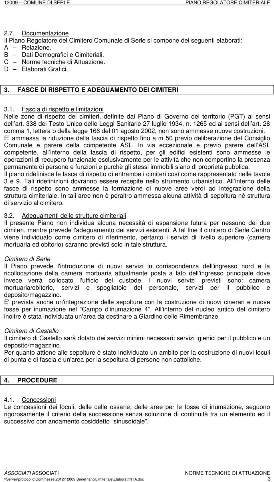 Fascia di rispetto e limitazioni Nelle zone di rispetto dei cimiteri, definite dal Piano di Governo del territorio (PGT) ai sensi dell art. 338 del Testo Unico delle Leggi Sanitarie 27 luglio 1934, n.