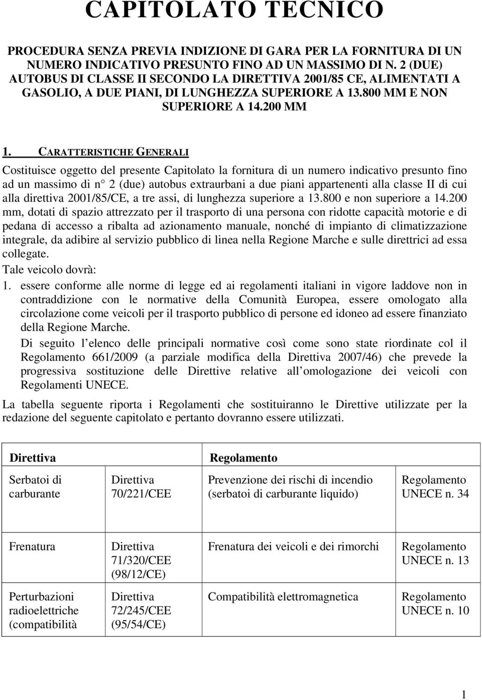 CARATTERISTICHE GENERALI Costituisce oggetto del presente Capitolato la fornitura di un numero indicativo presunto fino ad un massimo di n 2 (due) autobus extraurbani a due piani appartenenti alla