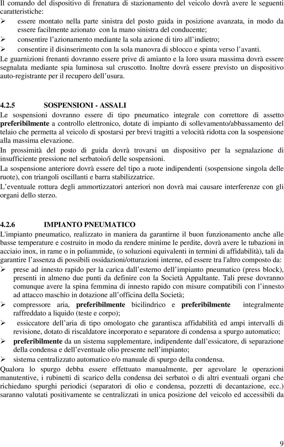 spinta verso l avanti. Le guarnizioni frenanti dovranno essere prive di amianto e la loro usura massima dovrà essere segnalata mediante spia luminosa sul cruscotto.