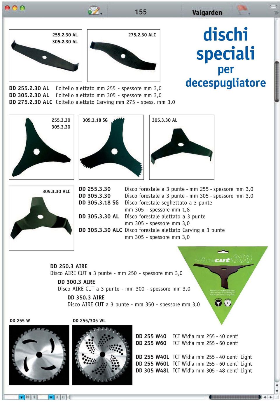 3.18 SG Disco forestale seghettato a 3 punte mm 305 - spessore mm 1,8 DD 305.3.30 AL Disco forestale alettato a 3 punte mm 305 - spessore mm 3,0 DD 305.3.30 ALC Disco forestale alettato Carving a 3 punte mm 305 - spessore mm 3,0 DD 250.