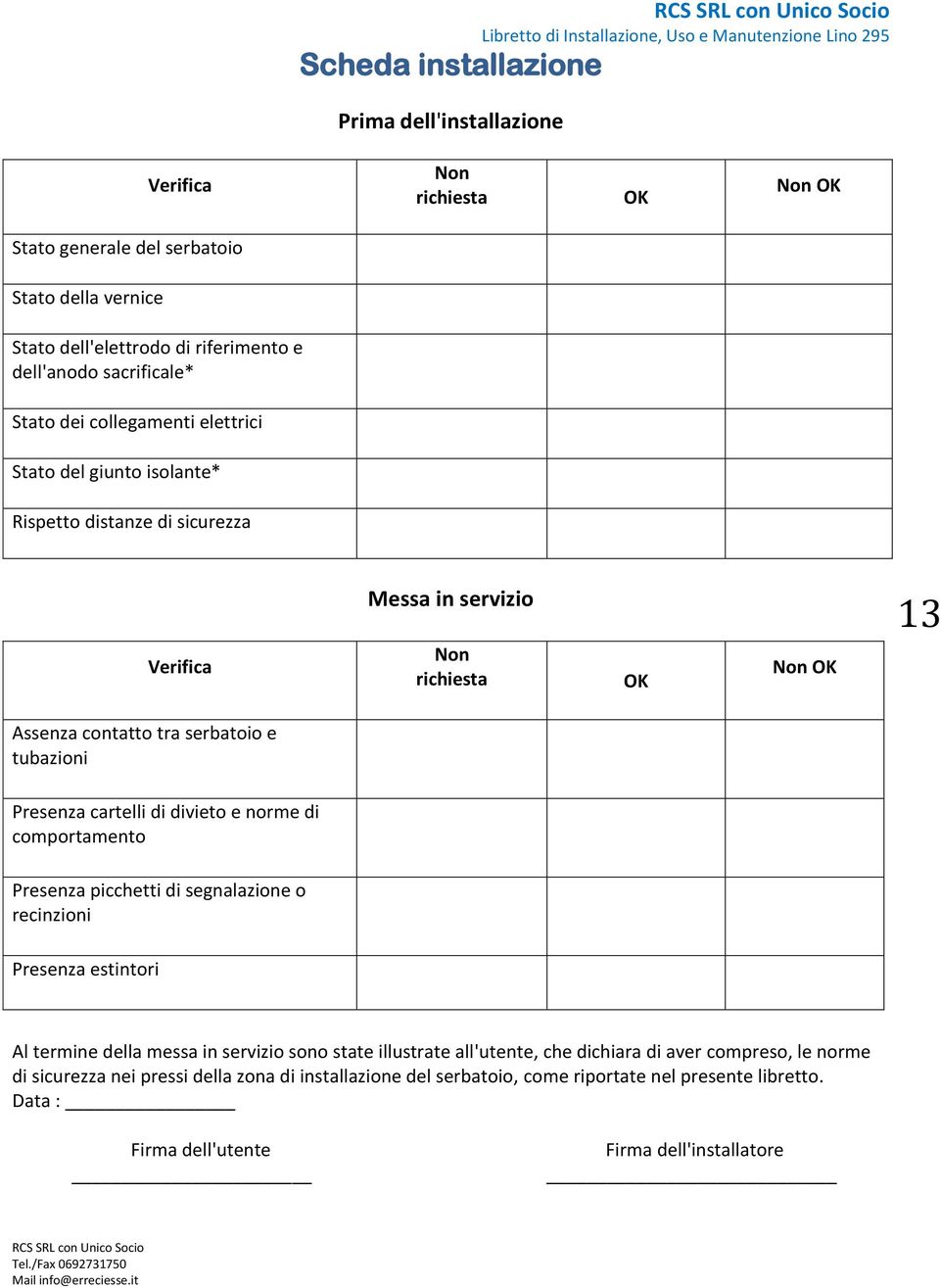 Presenza cartelli di divieto e norme di comportamento Presenza picchetti di segnalazione o recinzioni Presenza estintori Al termine della messa in servizio sono state illustrate all'utente,