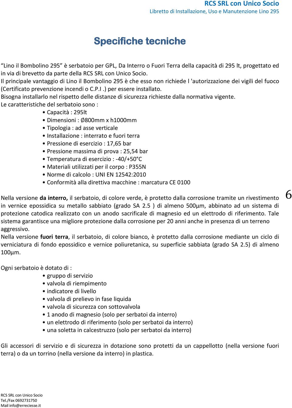 Bisogna installarlo nel rispetto delle distanze di sicurezza richieste dalla normativa vigente.