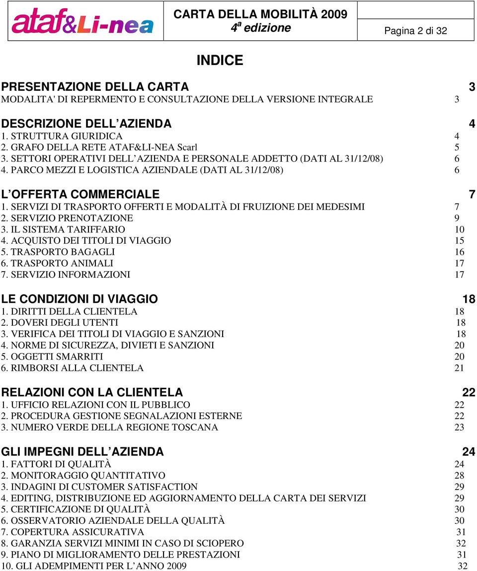 SERVIZI DI TRASPORTO OFFERTI E MODALITÀ DI FRUIZIONE DEI MEDESIMI 7 2. SERVIZIO PRENOTAZIONE 9 3. IL SISTEMA TARIFFARIO 10 4. ACQUISTO DEI TITOLI DI VIAGGIO 15 5. TRASPORTO BAGAGLI 16 6.