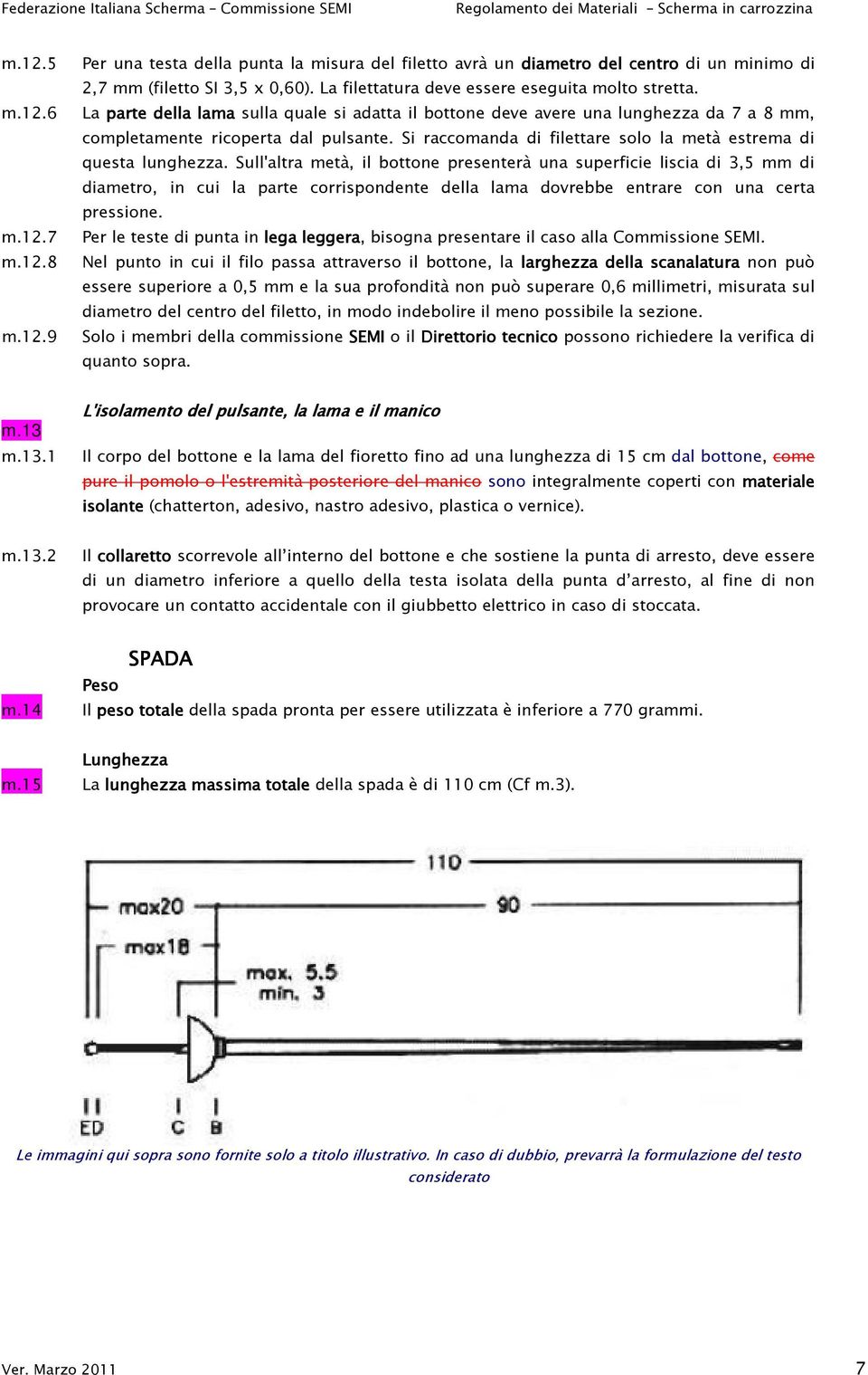 Si raccomanda di filettare solo la metà estrema di questa lunghezza.