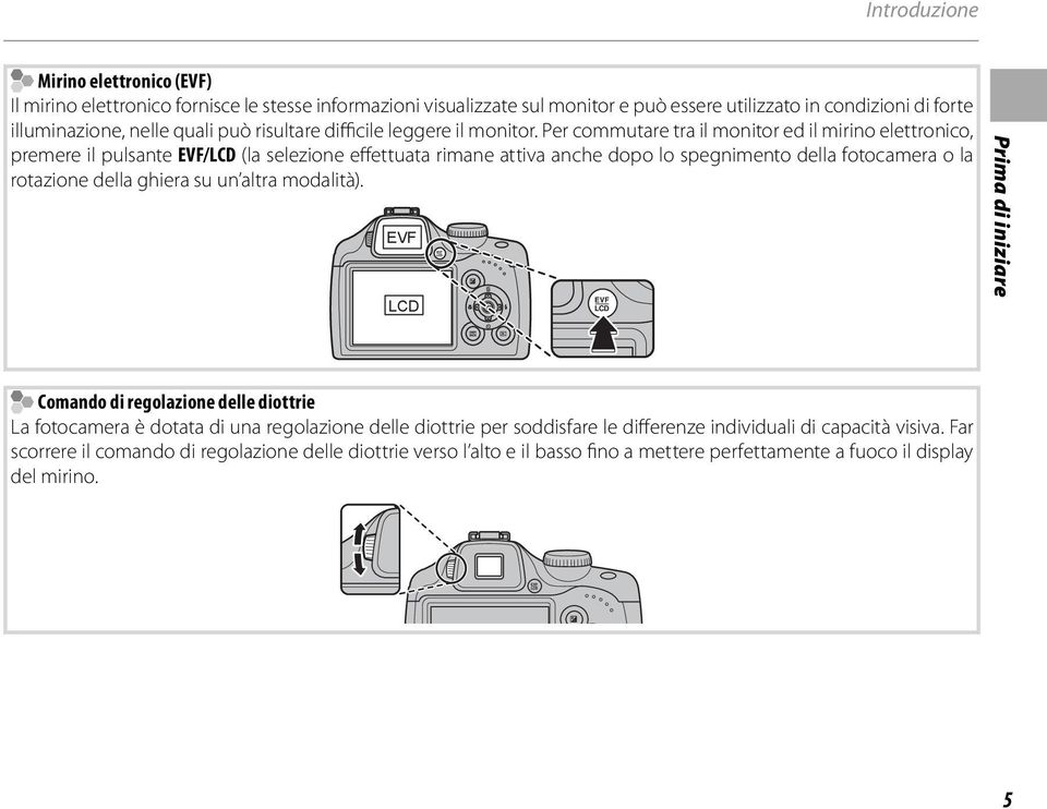 Per commutare tra il monitor ed il mirino elettronico, premere il pulsante EVF/LCD (la selezione effettuata rimane attiva anche dopo lo spegnimento della fotocamera o la rotazione della ghiera