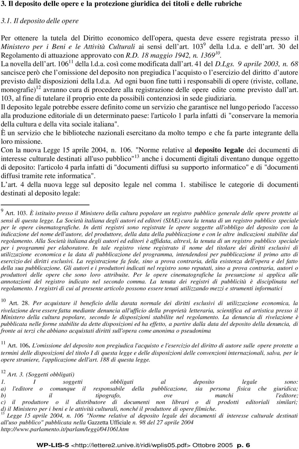 d.a. e dell art. 30 del Regolamento di attuazione approvato con R.D. 18 maggio 1942, n. 1369 10. La novella dell art. 106 11 della l.d.a. così come modificata dall art. 41 del D.Lgs. 9 aprile 2003, n.