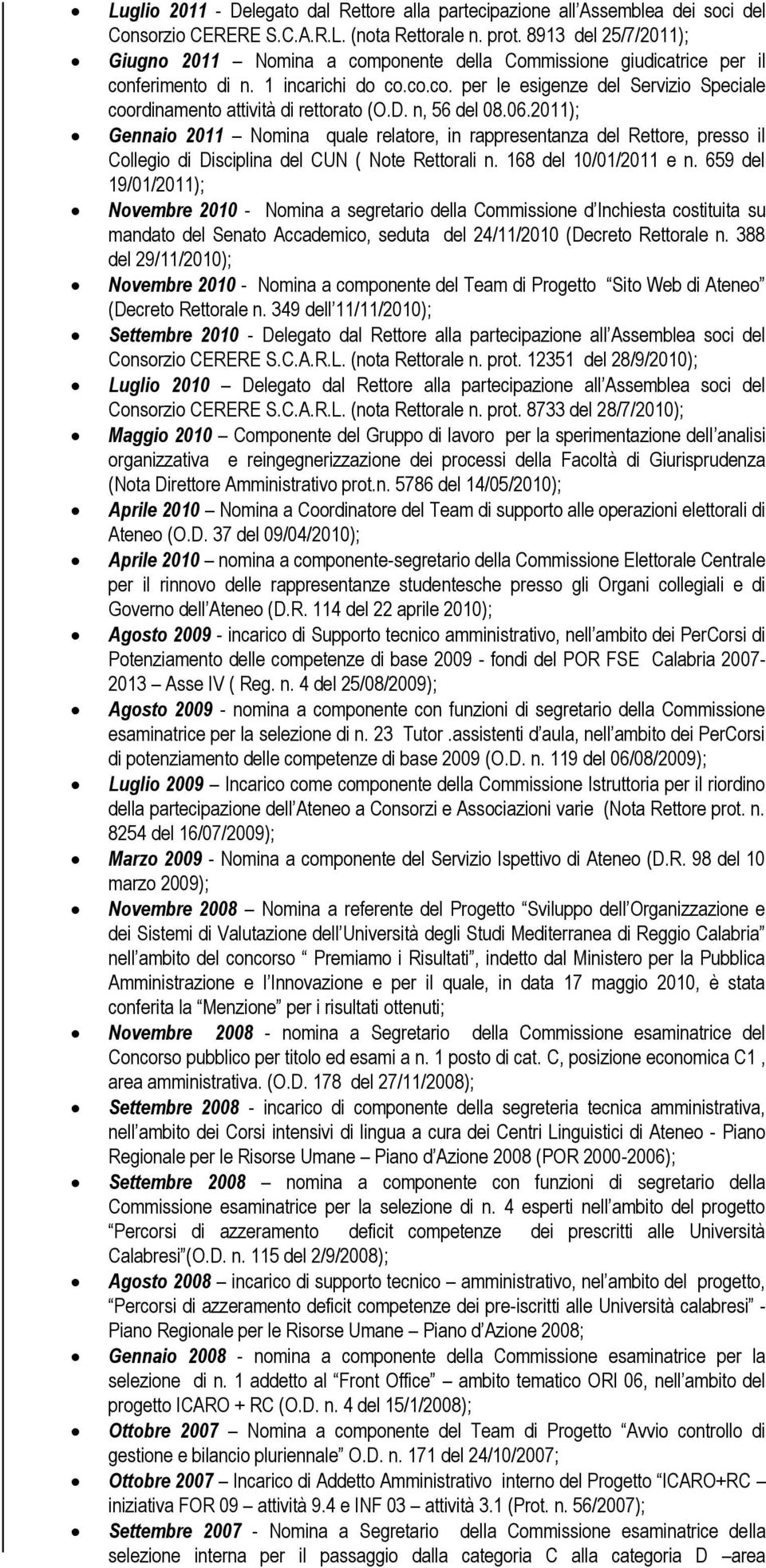 D. n, 56 del 08.06.2011); Gennaio 2011 Nomina quale relatore, in rappresentanza del Rettore, presso il Collegio di Disciplina del CUN ( Note Rettorali n. 168 del 10/01/2011 e n.