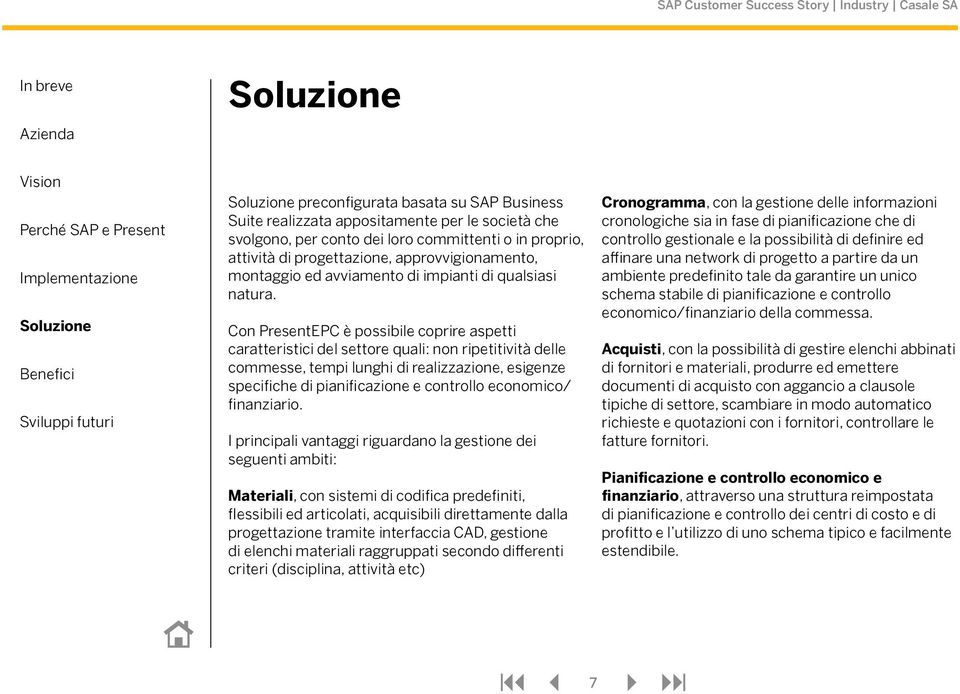 Con PresentEPC è possibile coprire aspetti caratteristici del settore quali: non ripetitività delle commesse, tempi lunghi di realizzazione, esigenze specifiche di pianificazione e controllo