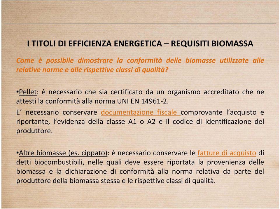 E necessario conservare documentazione fiscale comprovante l acquisto e riportante, l evidenza della classe A1 o A2 e il codice di identificazione del produttore. Altre biomasse (es.