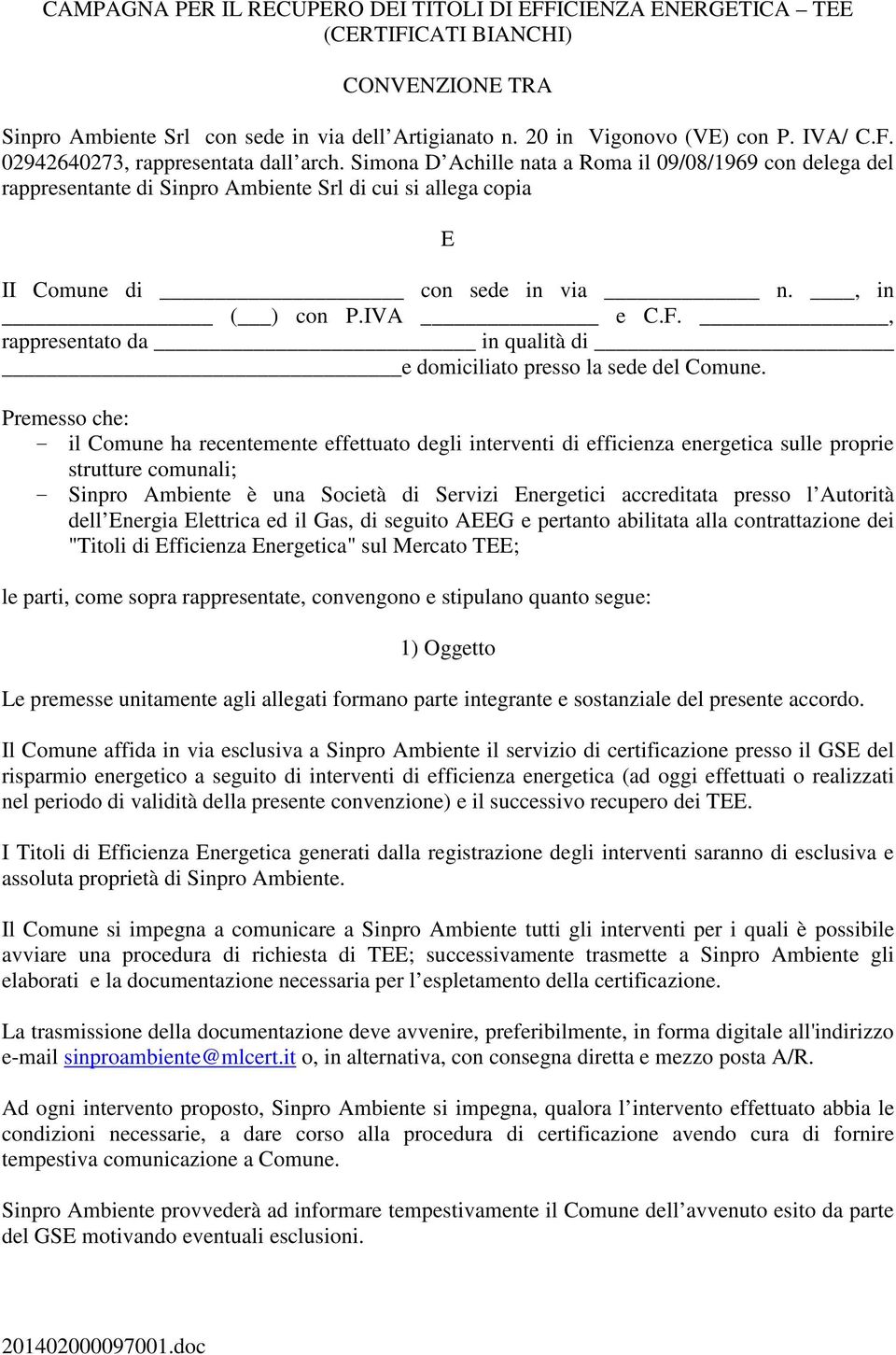 , rappresentato da in qualità di e domiciliato presso la sede del Comune.