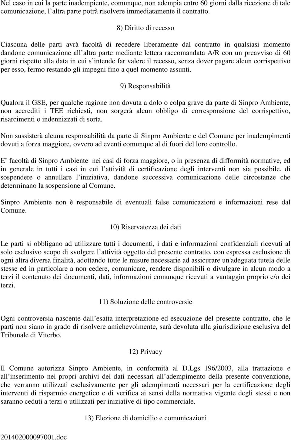 preavviso di 60 giorni rispetto alla data in cui s intende far valere il recesso, senza dover pagare alcun corrispettivo per esso, fermo restando gli impegni fino a quel momento assunti.