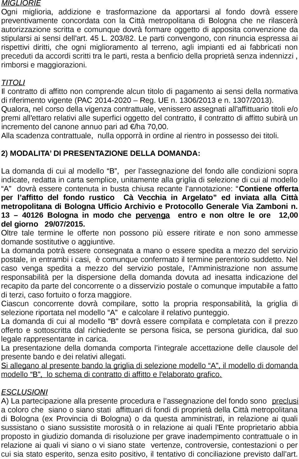 Le parti convengono, con rinuncia espressa ai rispettivi diritti, che ogni miglioramento al terreno, agli impianti ed ai fabbricati non preceduti da accordi scritti tra le parti, resta a benficio