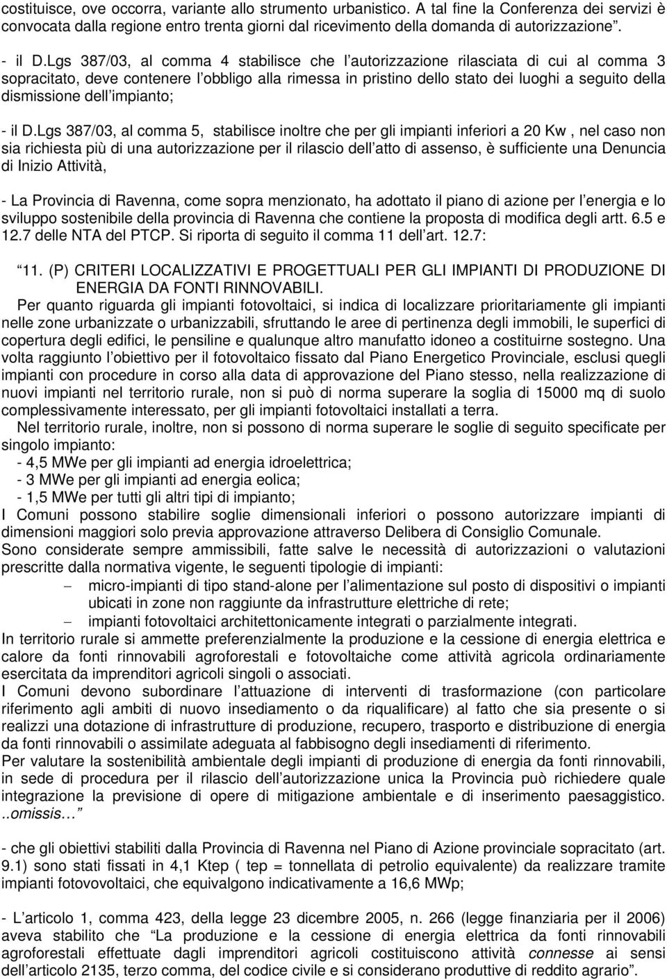 Lgs 387/03, al comma 4 stabilisce che l autorizzazione rilasciata di cui al comma 3 sopracitato, deve contenere l obbligo alla rimessa in pristino dello stato dei luoghi a seguito della dismissione