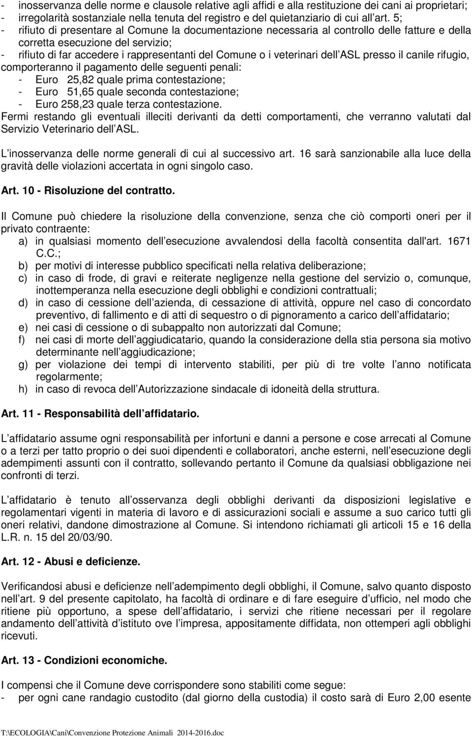 veterinari dell ASL presso il canile rifugio, comporteranno il pagamento delle seguenti penali: - Euro 25,82 quale prima contestazione; - Euro 51,65 quale seconda contestazione; - Euro 258,23 quale