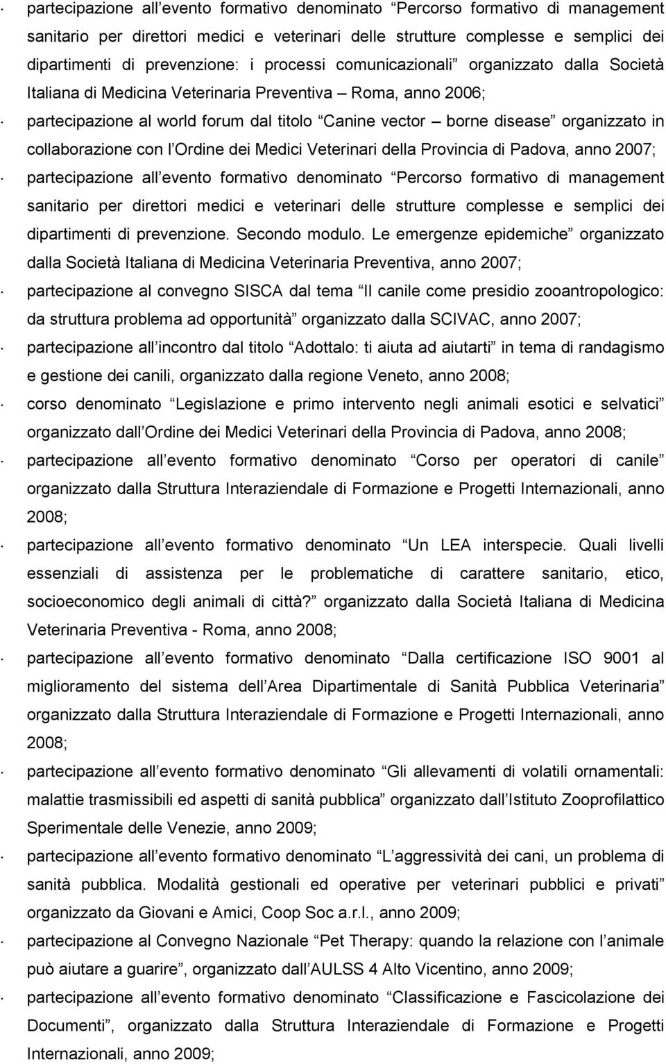 collaborazione con l Ordine dei Medici Veterinari della Provincia di Padova, anno 2007; partecipazione all evento formativo denominato Percorso formativo di management sanitario per direttori medici