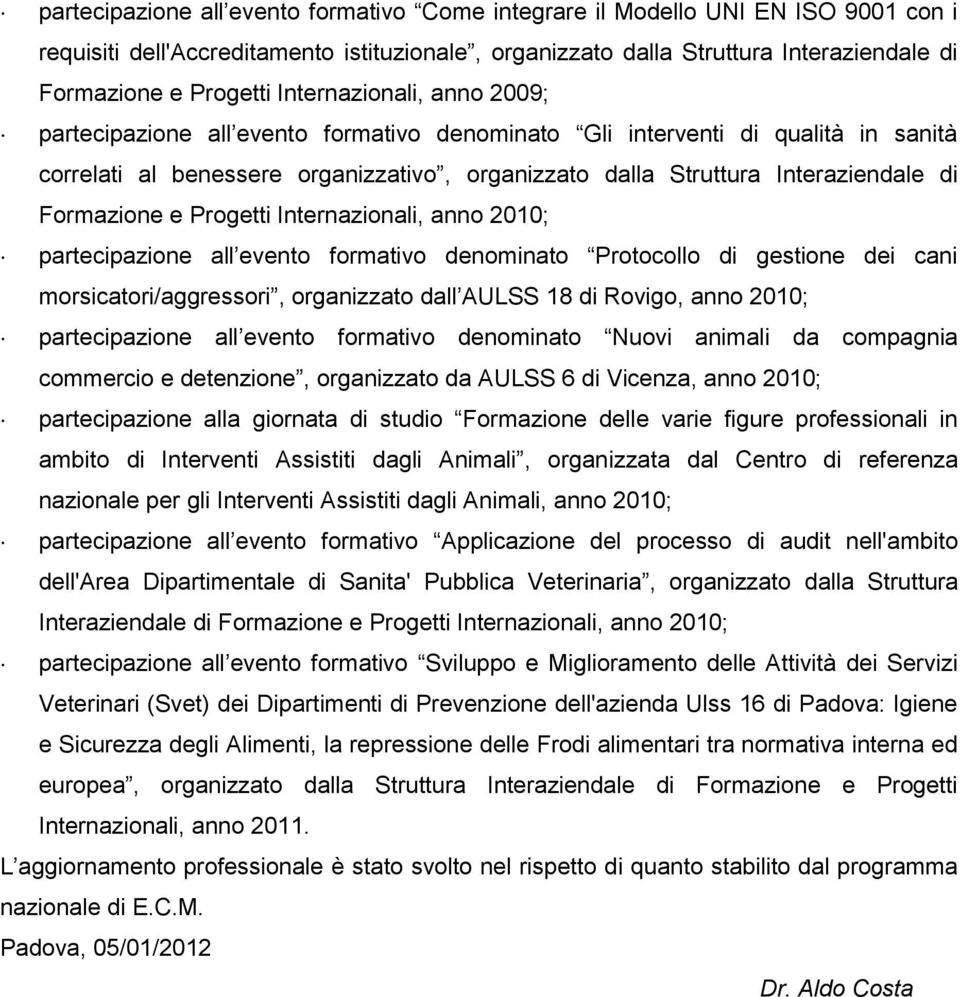 Formazione e Progetti Internazionali, anno 2010; partecipazione all evento formativo denominato Protocollo di gestione dei cani morsicatori/aggressori, organizzato dall AULSS 18 di Rovigo, anno 2010;