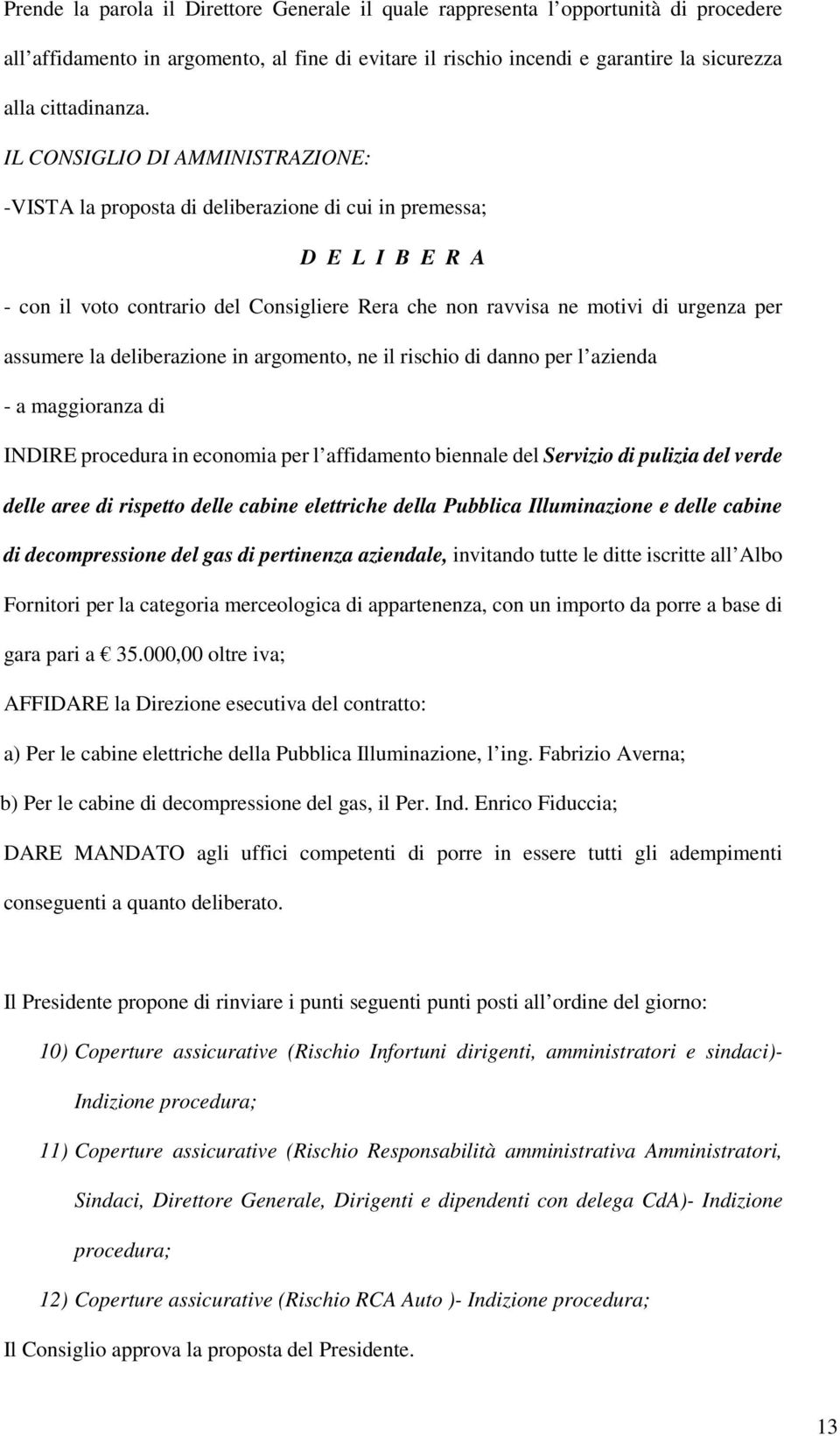 danno per l azienda - a maggioranza di INDIRE procedura in economia per l affidamento biennale del Servizio di pulizia del verde delle aree di rispetto delle cabine elettriche della Pubblica