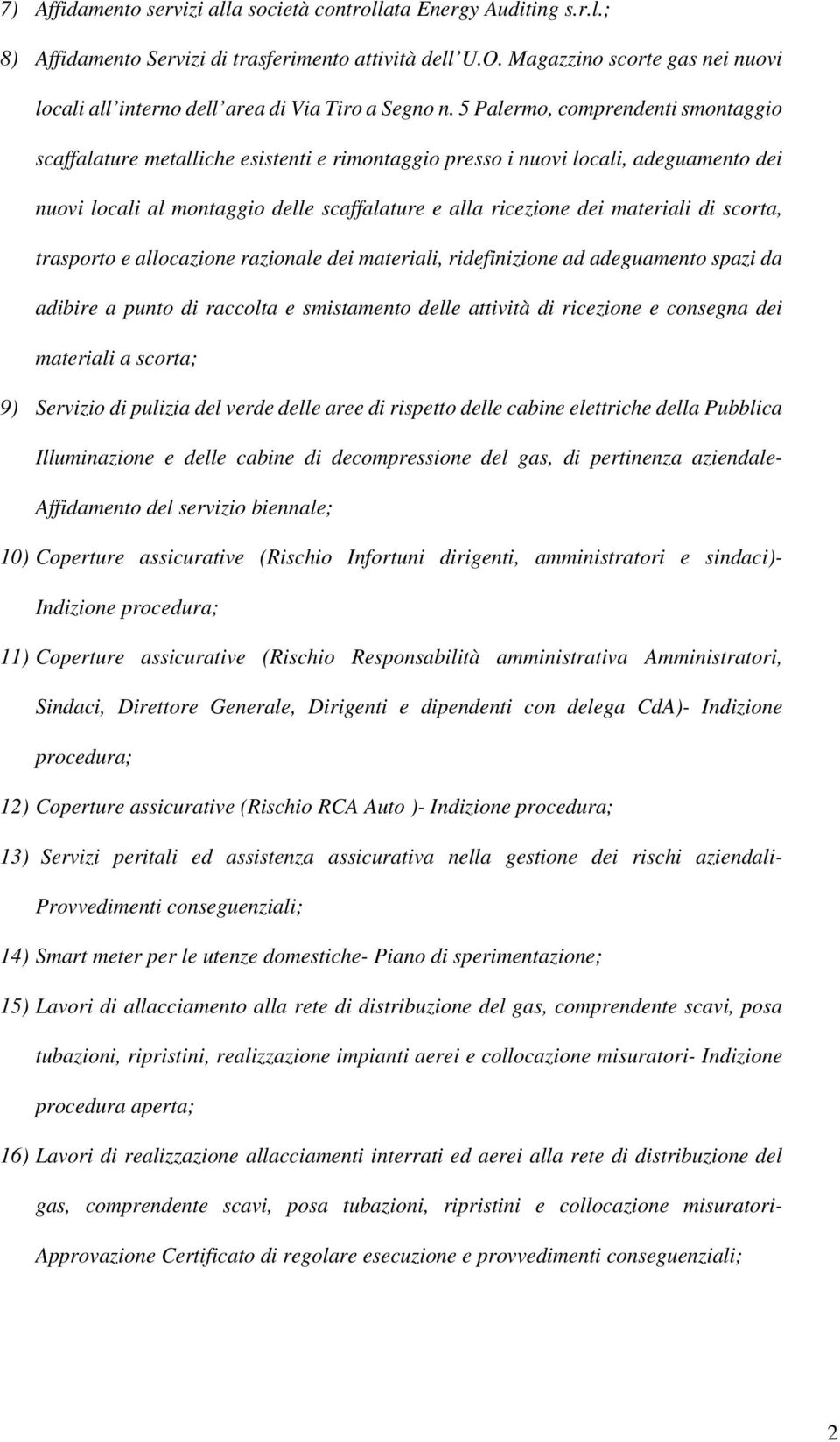 5 Palermo, comprendenti smontaggio scaffalature metalliche esistenti e rimontaggio presso i nuovi locali, adeguamento dei nuovi locali al montaggio delle scaffalature e alla ricezione dei materiali