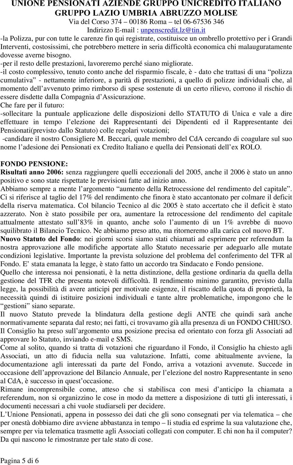 -il costo complessivo, tenuto conto anche del risparmio fiscale, è - dato che trattasi di una polizza cumulativa - nettamente inferiore, a parità di prestazioni, a quello di polizze individuali che,