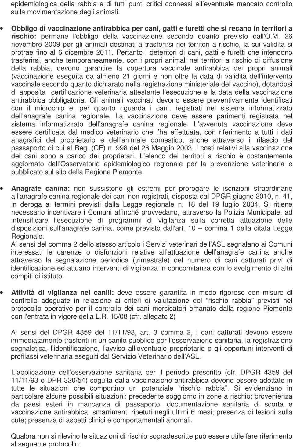 ne l'obbligo della vaccinazione secondo quanto previsto dall'o.m. 26 novembre 2009 per gli animali destinati a trasferirsi nei territori a rischio, la cui validità si protrae fino al 6 dicembre 2011.