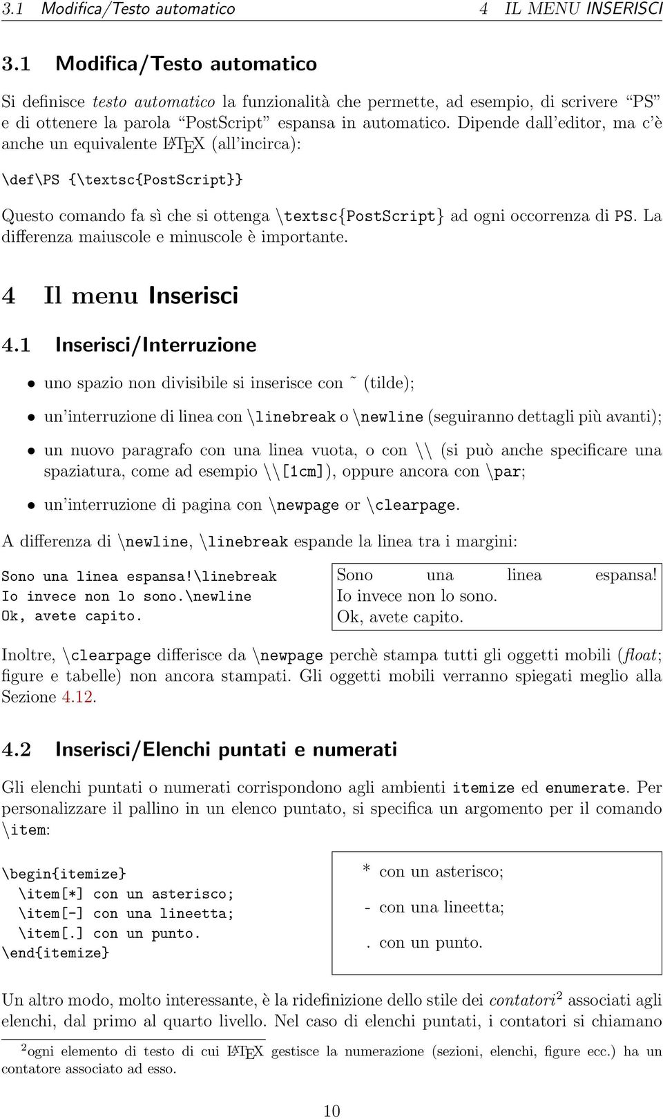 Dipende dall editor, ma c è anche un equivalente L A TEX (all incirca): \def\ps {\textsc{postscript}} Questo comando fa sì che si ottenga \textsc{postscript} ad ogni occorrenza di PS.