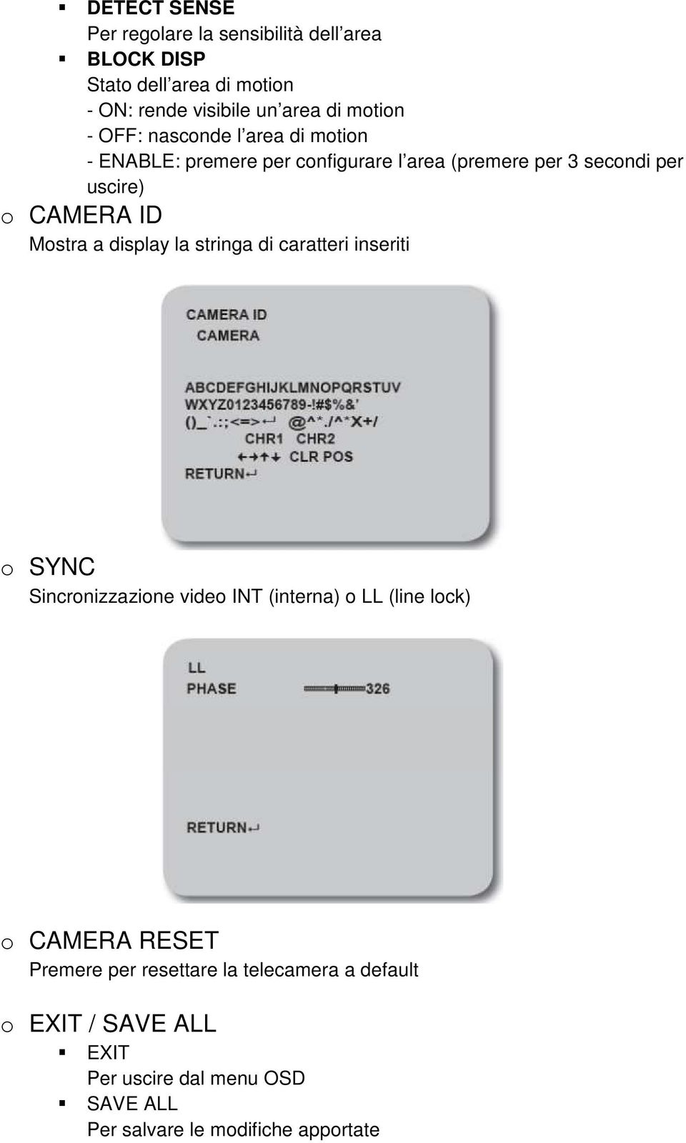 a display la stringa di caratteri inseriti o SYNC Sincronizzazione video INT (interna) o LL (line lock) o CAMERA RESET Premere