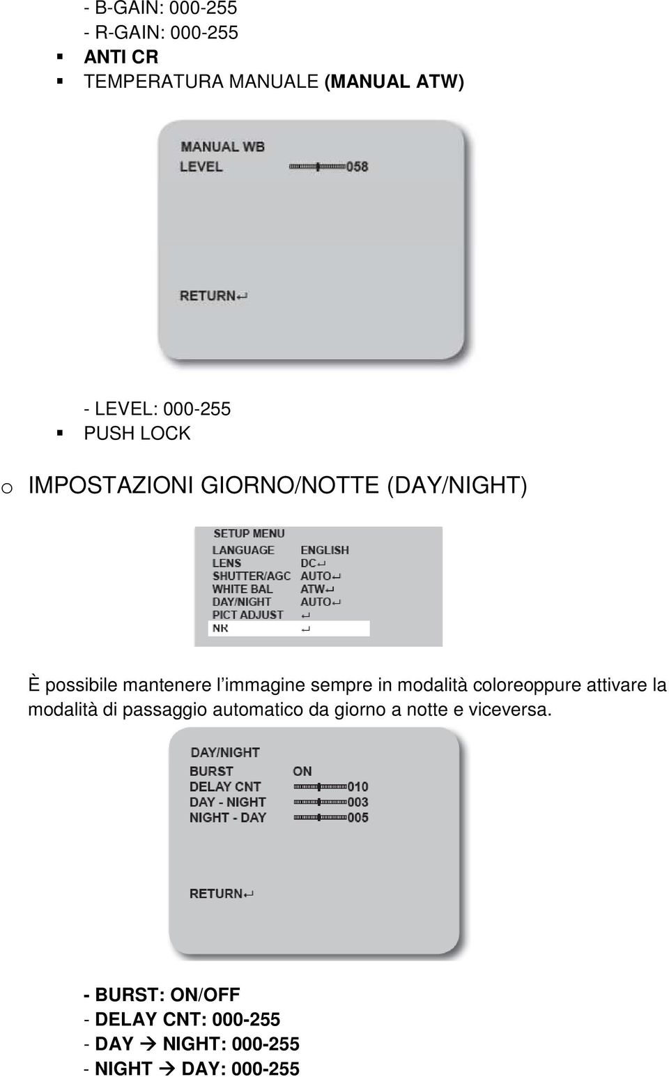 sempre in modalità coloreoppure attivare la modalità di passaggio automatico da giorno a