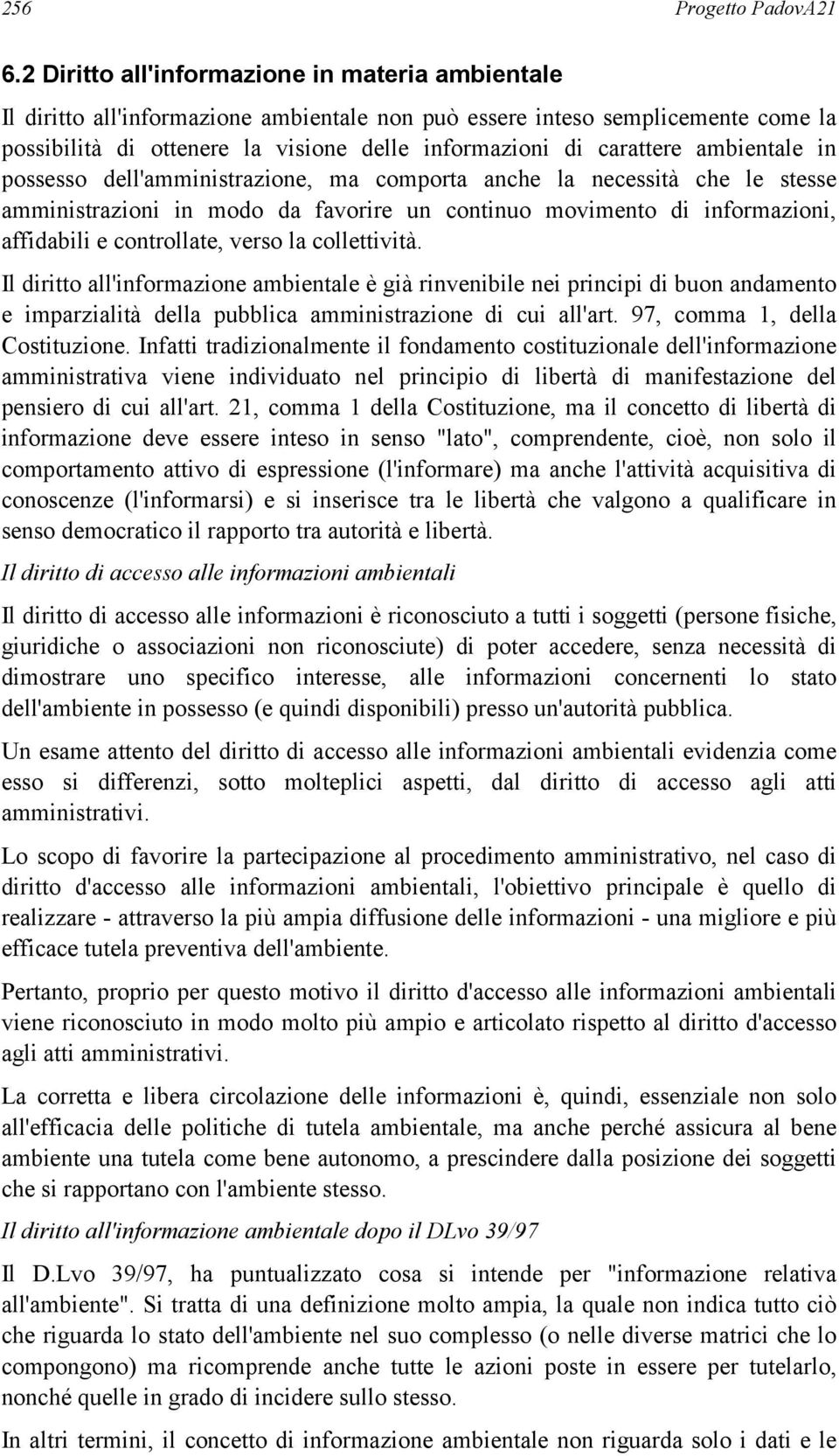 ambientale in possesso dell'amministrazione, ma comporta anche la necessità che le stesse amministrazioni in modo da favorire un continuo movimento di informazioni, affidabili e controllate, verso la