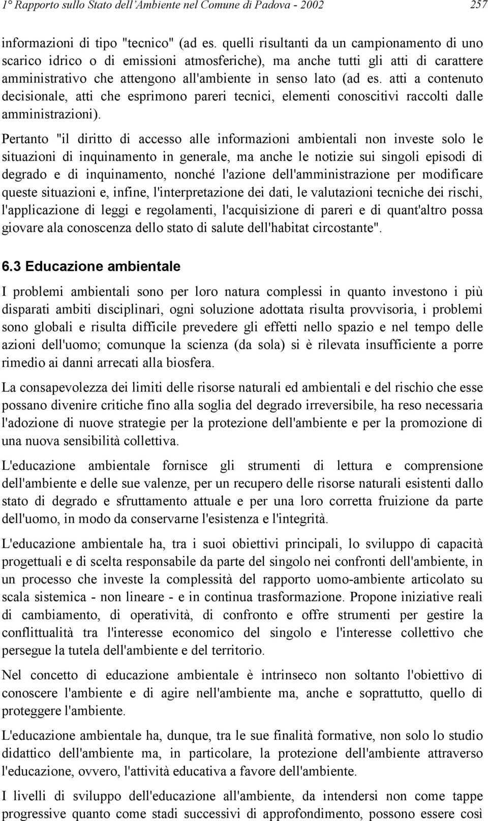 atti a contenuto decisionale, atti che esprimono pareri tecnici, elementi conoscitivi raccolti dalle amministrazioni).