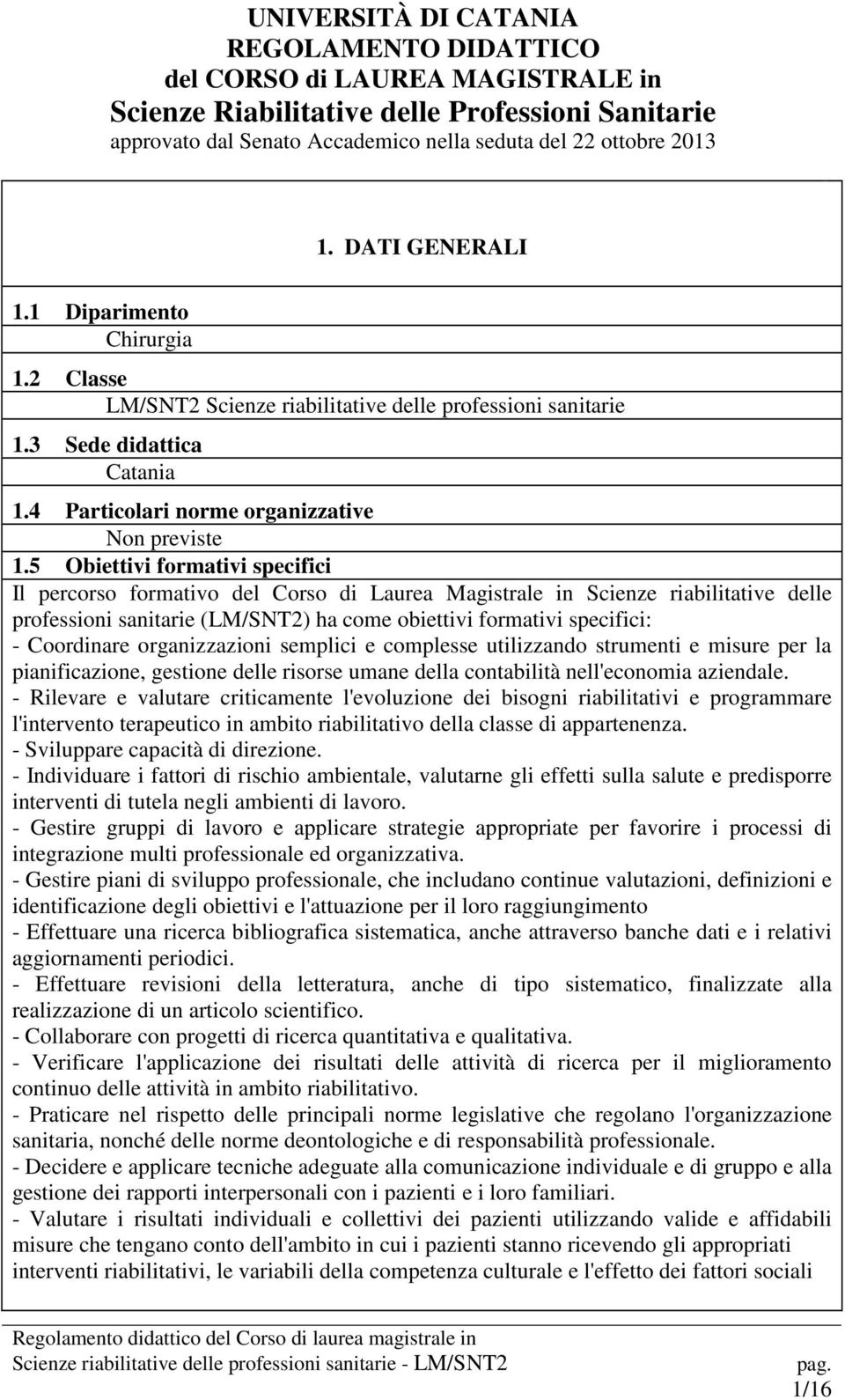 5 Obiettivi formativi specifici Il percorso formativo del Corso di Laurea Magistrale in Scienze riabilitative delle professioni sanitarie (LM/SNT2) ha come obiettivi formativi specifici: - Coordinare