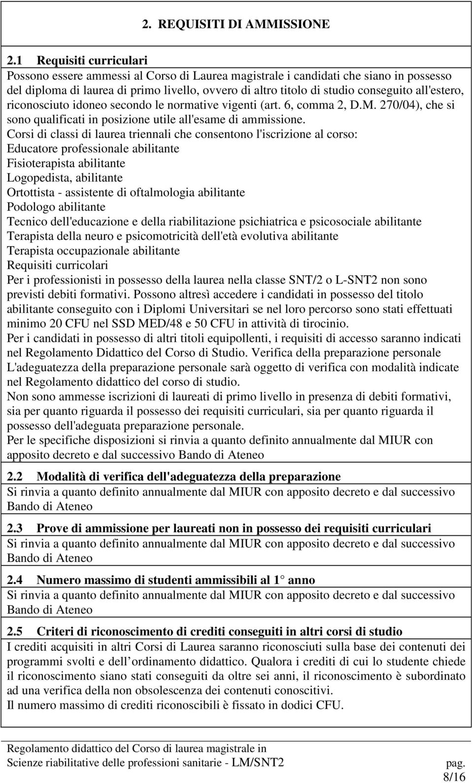 all'estero, riconosciuto idoneo secondo le normative vigenti (art. 6, comma 2, D.M. 270/04), che si sono qualificati in posizione utile all'esame di ammissione.