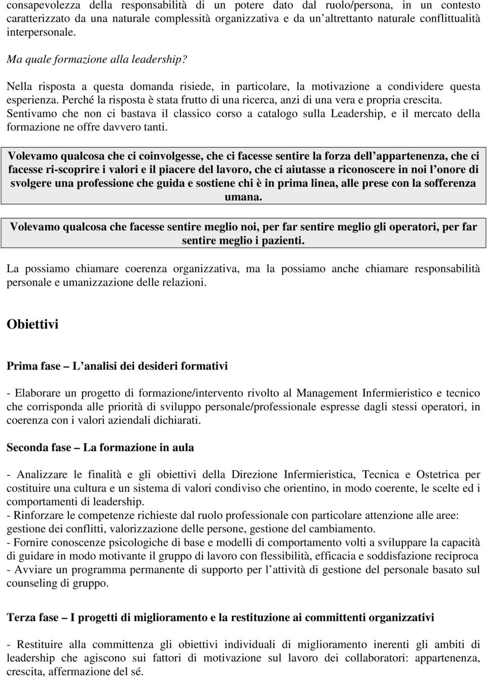 Perché la risposta è stata frutto di una ricerca, anzi di una vera e propria crescita.