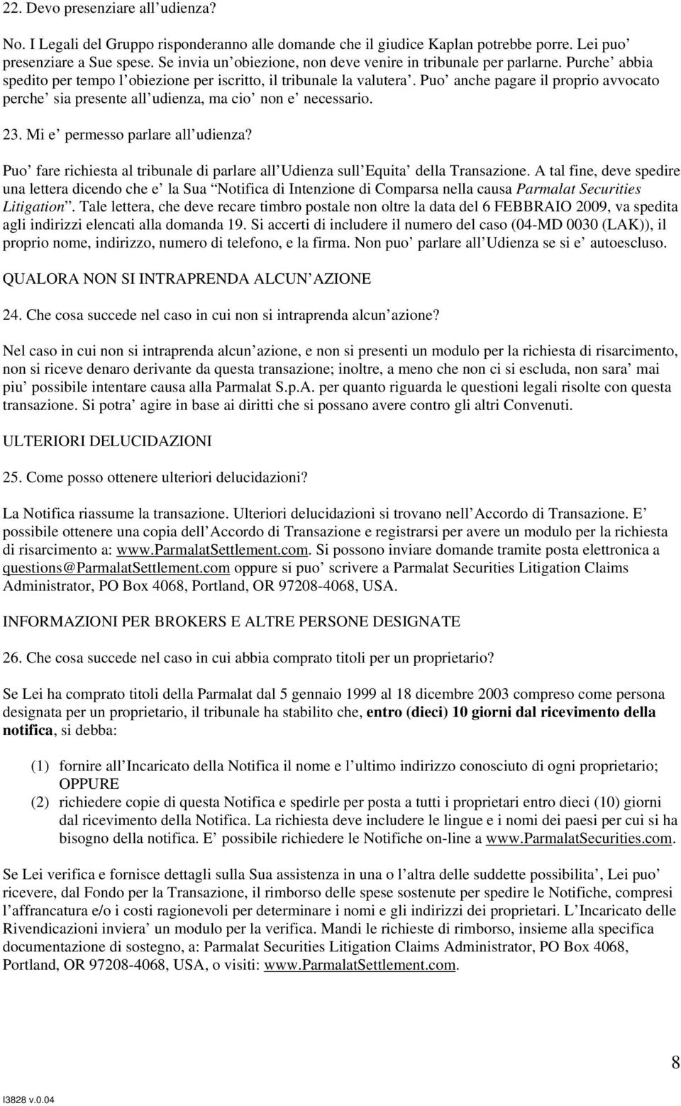 Puo anche pagare il proprio avvocato perche sia presente all udienza, ma cio non e necessario. 23. Mi e permesso parlare all udienza?