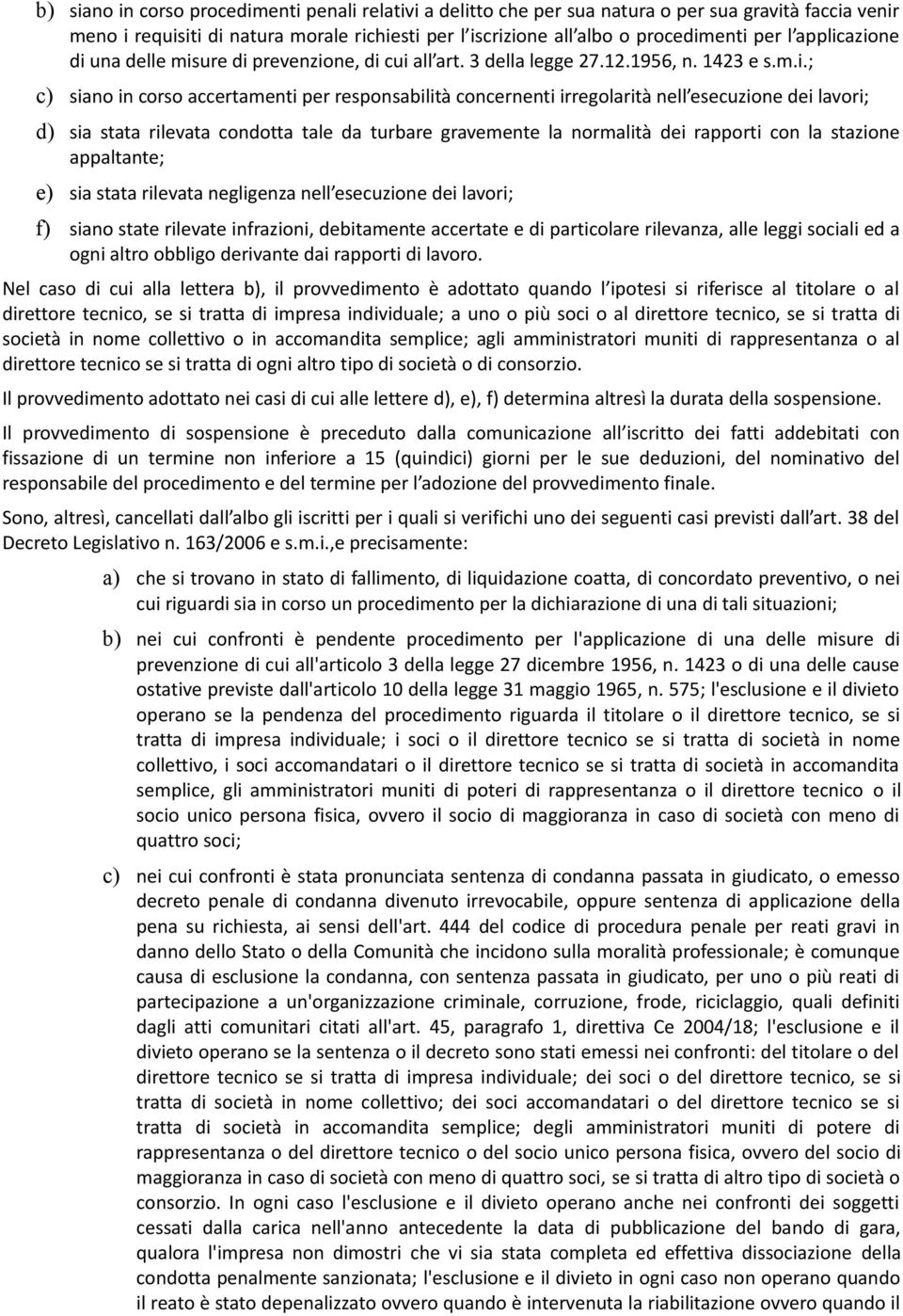 azione di una delle misure di prevenzione, di cui all art. 3 della legge 27.12.1956, n. 1423 e s.m.i.; c) siano in corso accertamenti per responsabilità concernenti irregolarità nell esecuzione dei