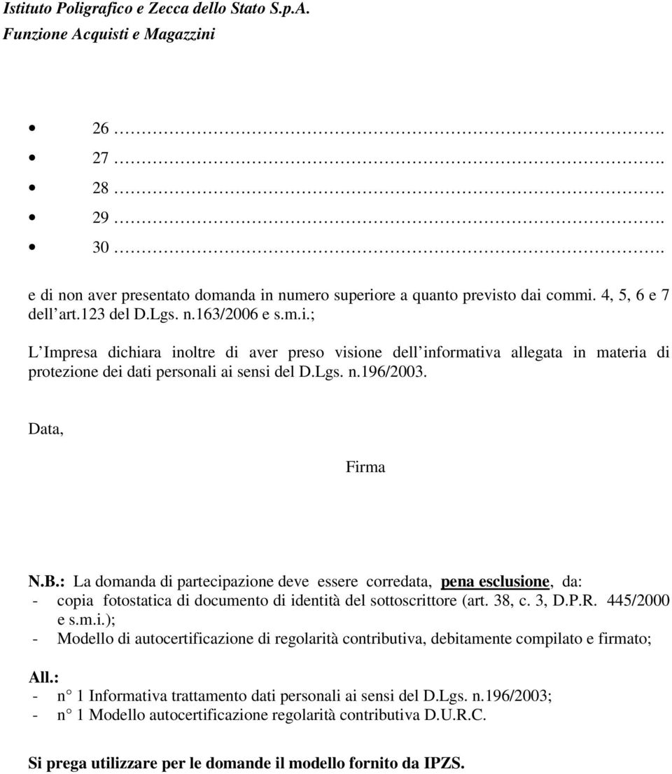 445/2000 e s.m.i.); - Modello di autocertificazione di regolarità contributiva, debitamente compilato e firmato; All.: - n 1 Informativa trattamento dati personali ai sensi del D.Lgs. n.196/2003; - n 1 Modello autocertificazione regolarità contributiva D.