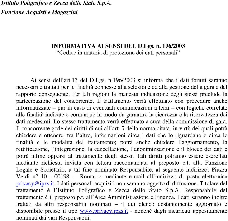 Il trattamento verrà effettuato con procedure anche informatizzate pur in caso di eventuali comunicazioni a terzi con logiche correlate alle finalità indicate e comunque in modo da garantire la