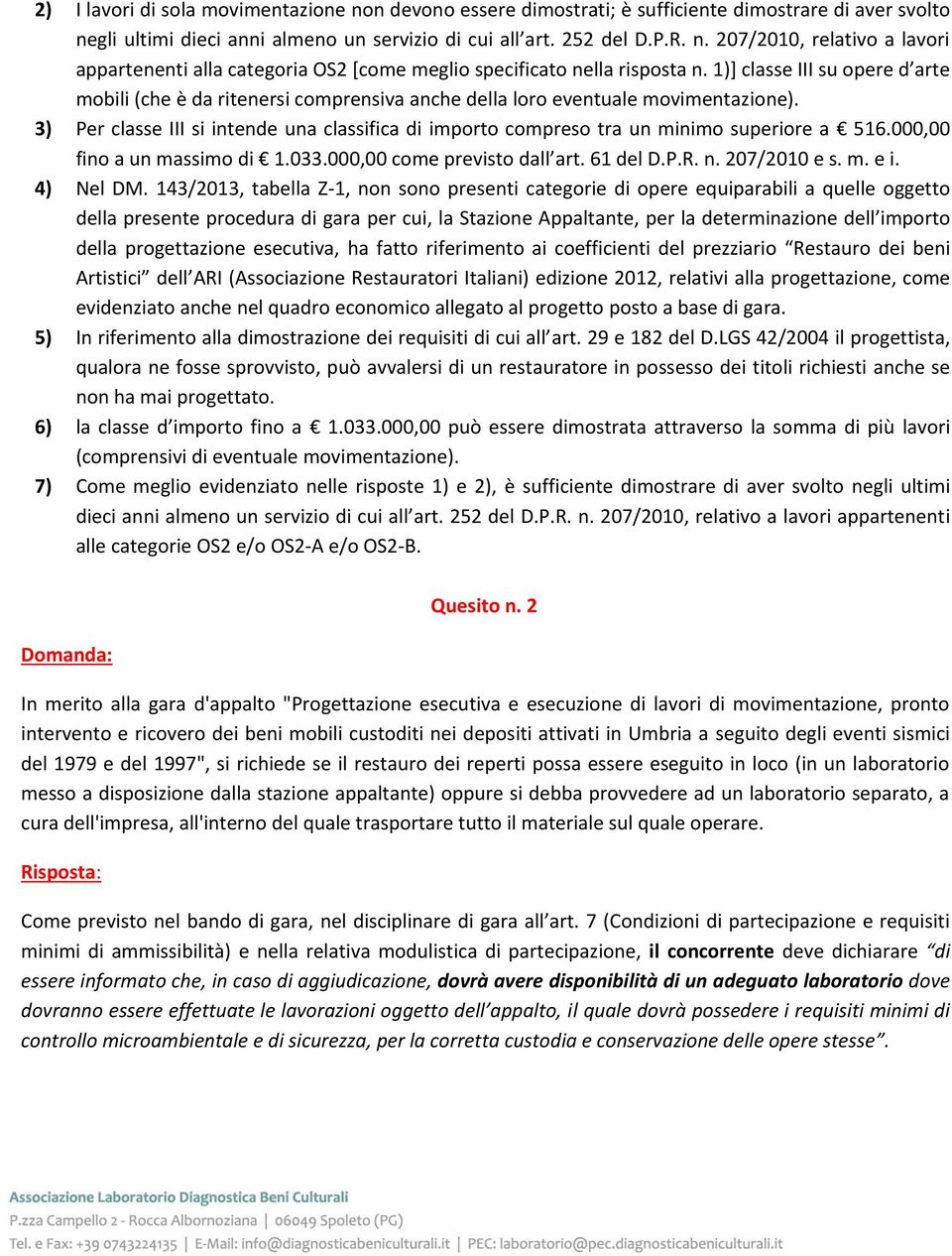 3) Per classe III si intende una classifica di importo compreso tra un minimo superiore a 516.000,00 fino a un massimo di 1.033.000,00 come previsto dall art. 61 del D.P.R. n. 207/2010 e s. m. e i.