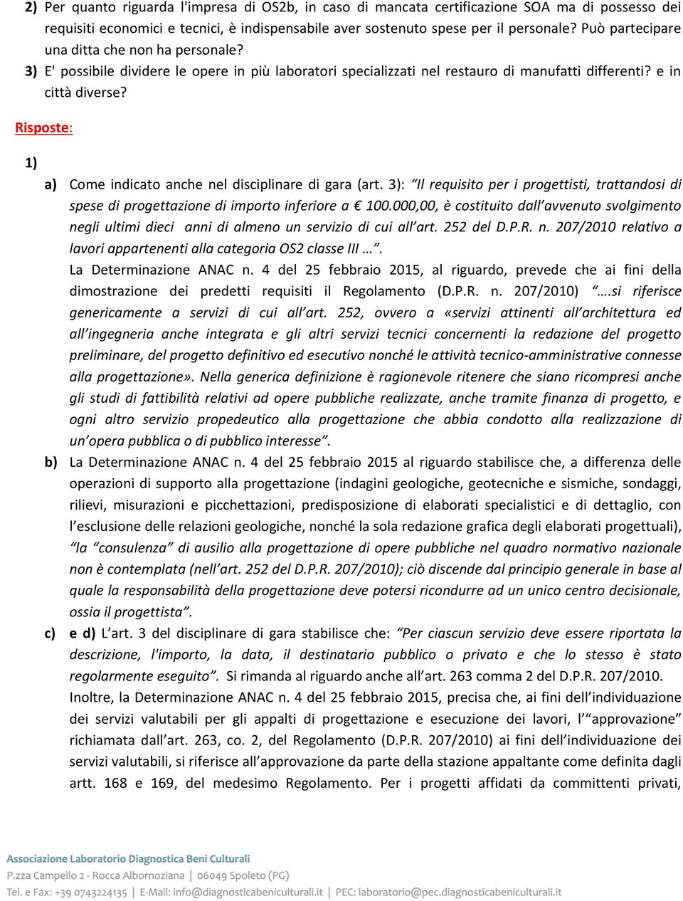 Risposte: 1) a) Come indicato anche nel disciplinare di gara (art. 3): Il requisito per i progettisti, trattandosi di spese di progettazione di importo inferiore a 100.